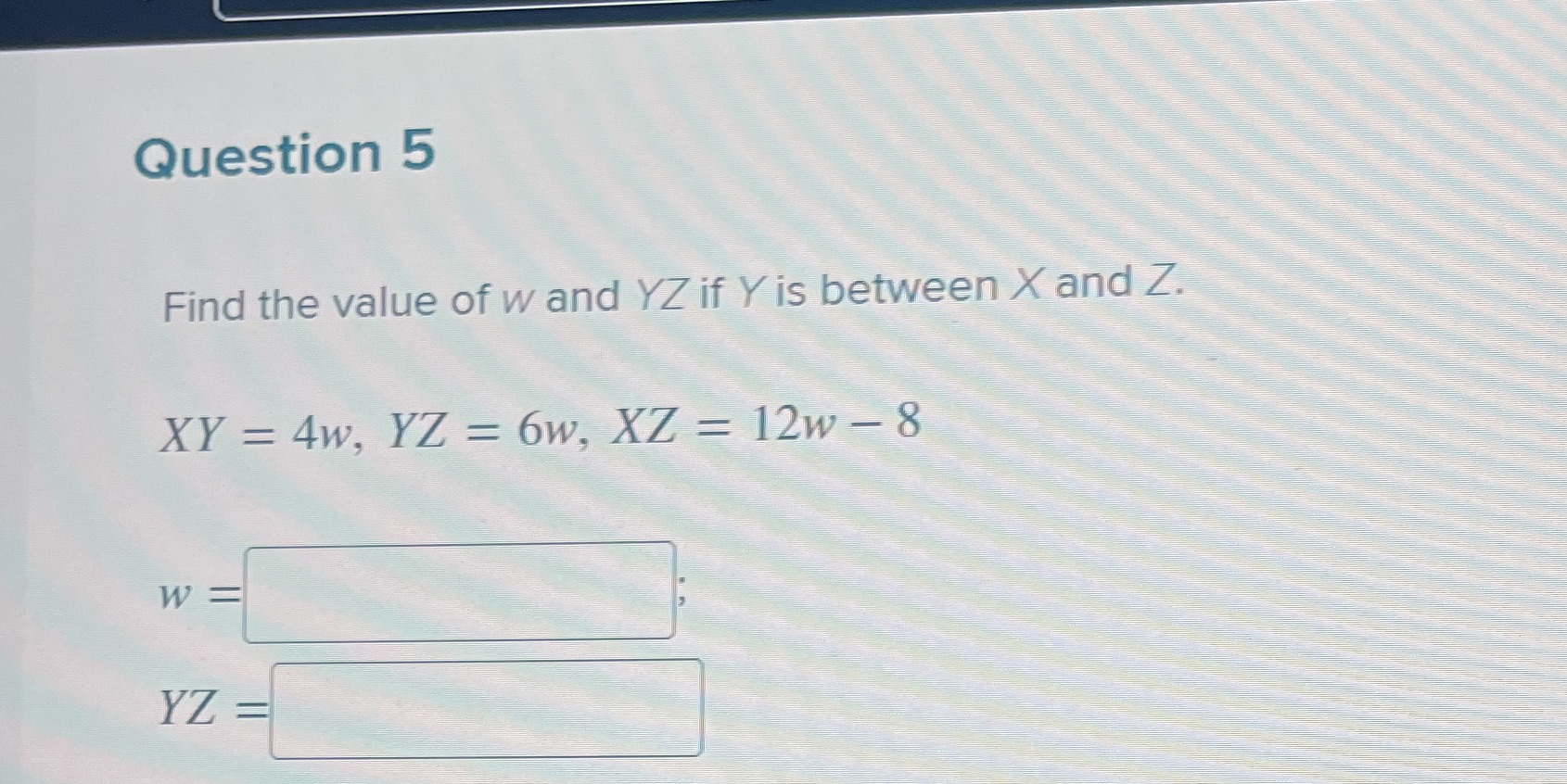Question 5 Find the value of w and YZ if Y is