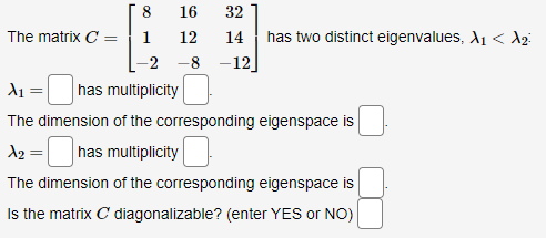 8 16 32 The matrix C = 1 12 14 has two distinct