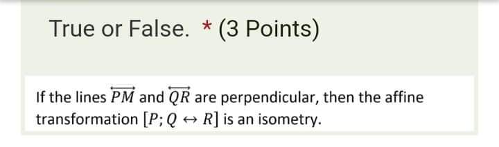 True or False. *(3 Points If T is a shear with