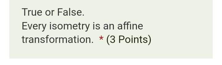 True or False. *(3 Points If T is a shear with