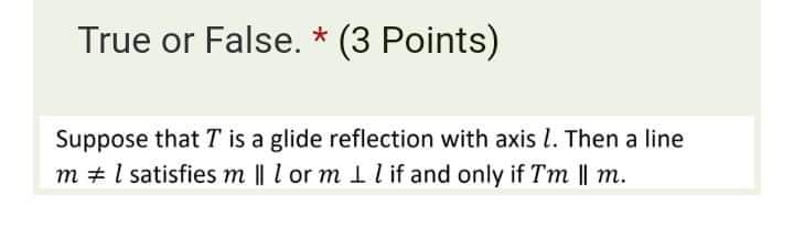 True or False. *(3 Points If T is a shear with