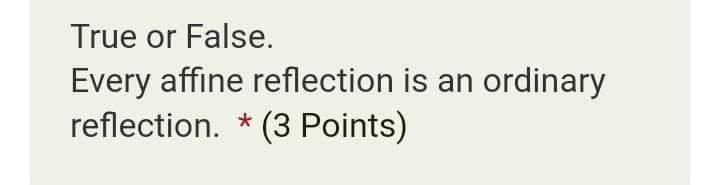 True or False. *(3 Points If T is a shear with