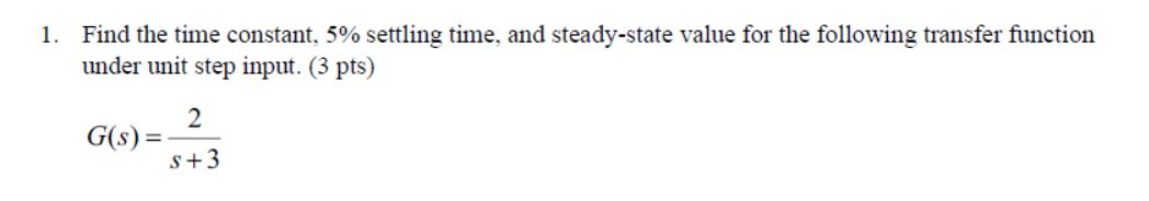 1. Find the time constant. 5% settling time. and