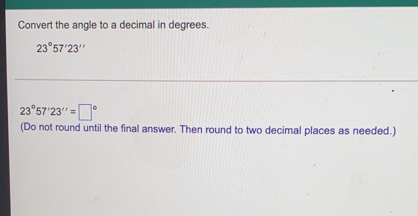 Convert the angle to a decimal in degrees. 23