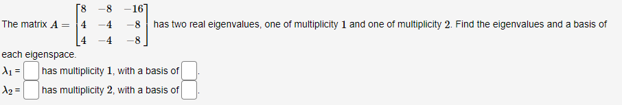 8 B 16 The matrix A = [4 4 8] has two real