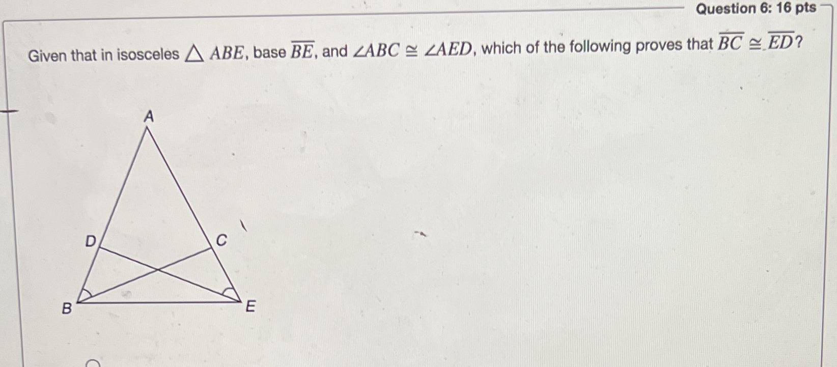 Question 6: 16 pts Given that in isosceles _ ABE,