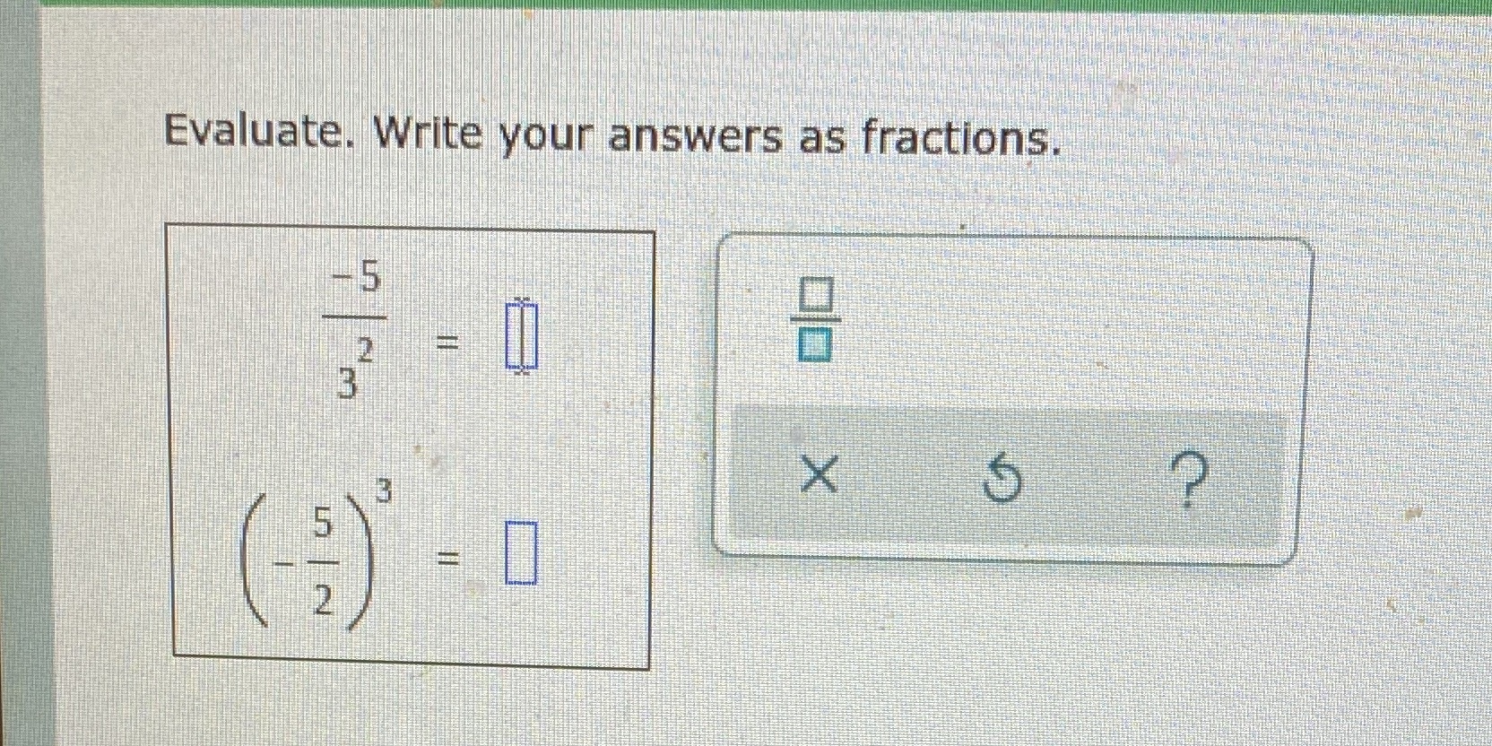 Evaluate. Write your answers as fractions. -5 2 =