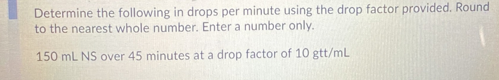 Determine the following in drops per minute using