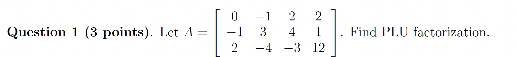0 -1 2 Question 1 (3 points). Let A = -1 3 4 1 .
