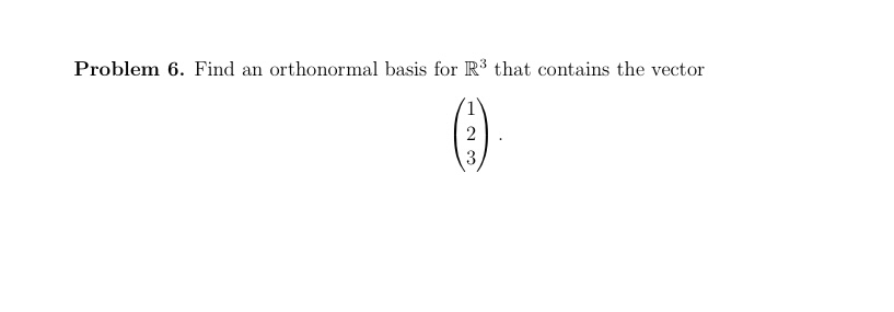 Problem 6. Find an orthonormal basis for R* that