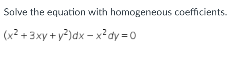 Solve the equation with homogeneous coefficients.