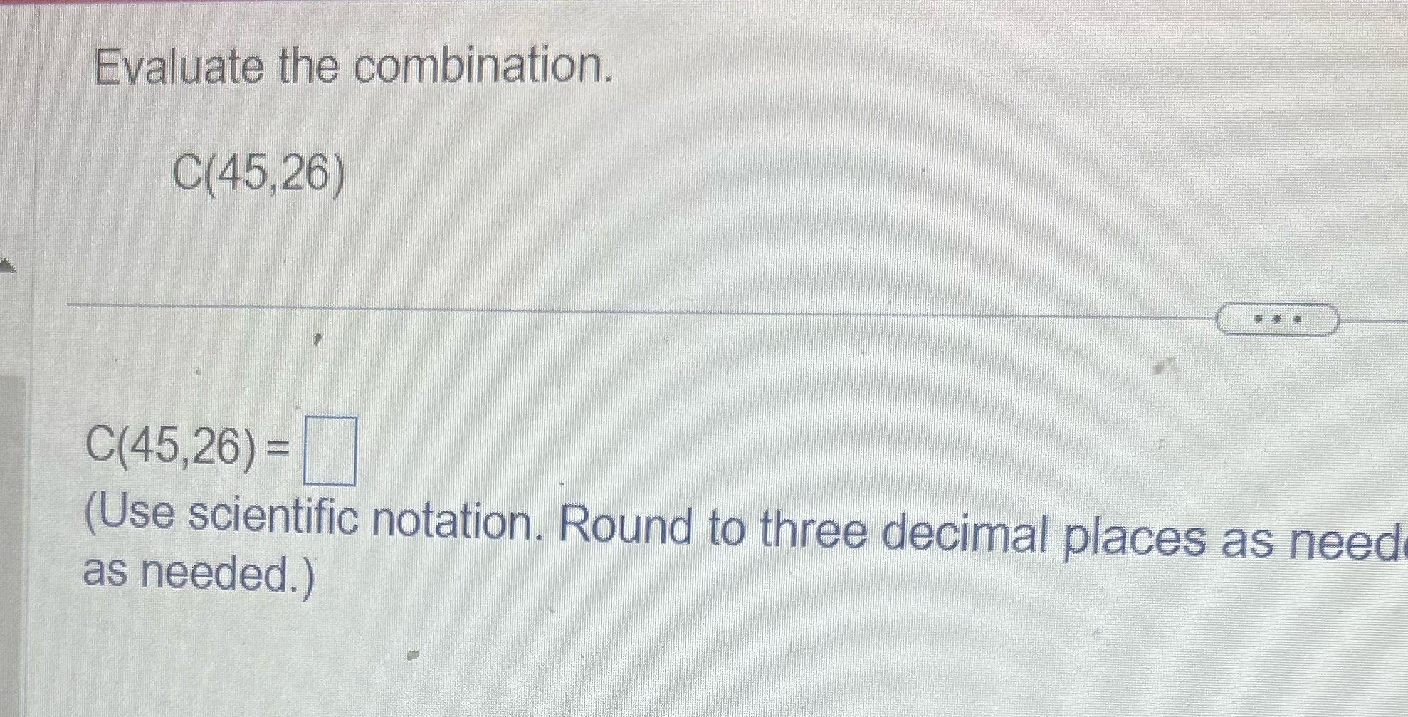 Q.6 Evaluate the combination. C(45,26) C(45,26) =