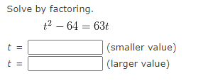 12) Solve by factoring. 12 - 64 = 63t = smaller