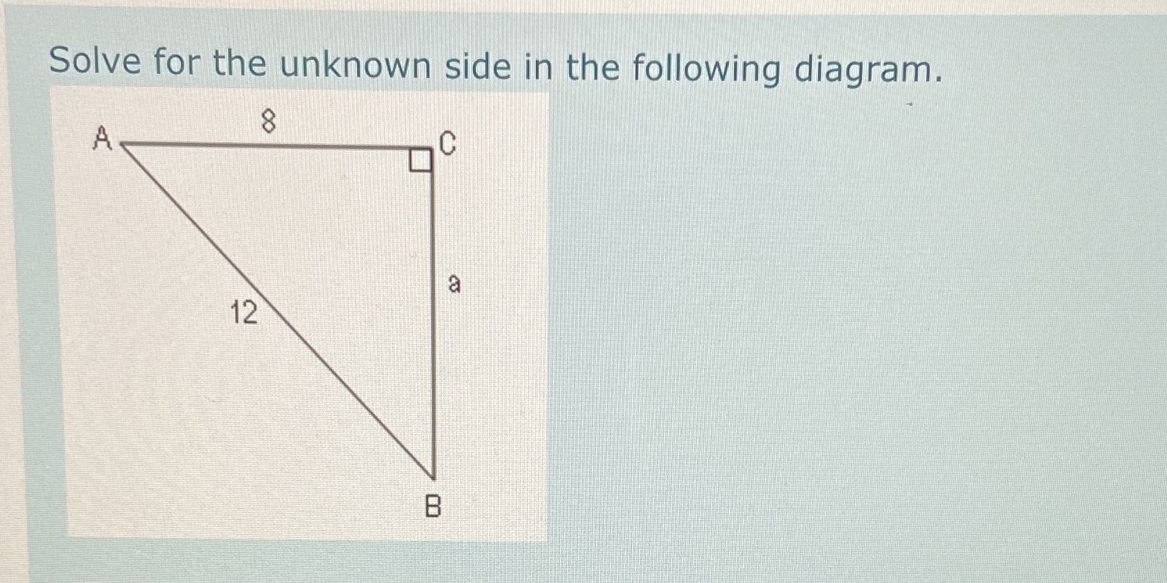 Solve for the unknown side in the following