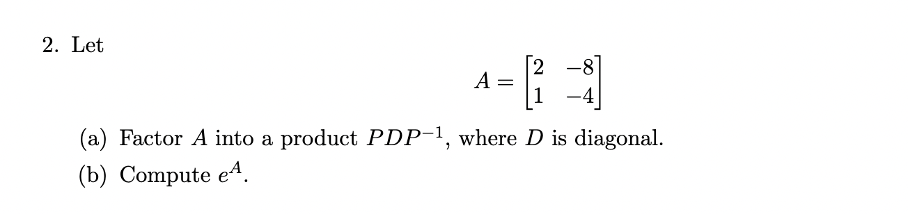 2. Let A = 2 ?8 1 ?4 (a) Factor A into a product