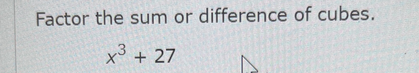 factor the sum or the difference of cubes Factor