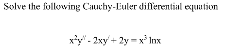 Solve the following Cauchy-Euler differential
