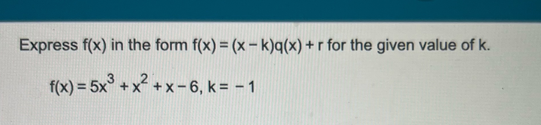 Express f(x) in the form f(x) = (x - k)q(x) + r