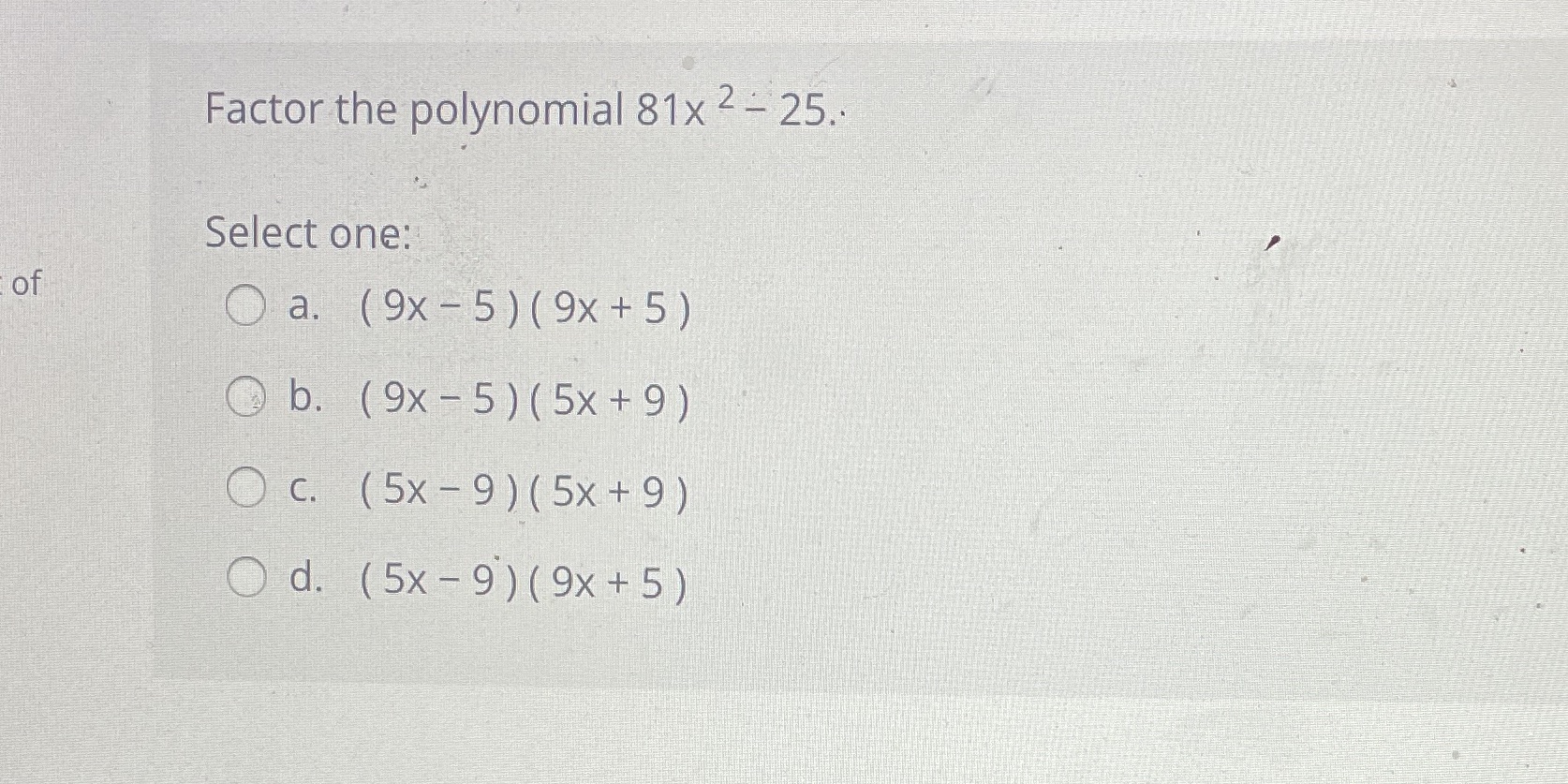 Factor the polynomial 81x 2 - 25.. Select one: of