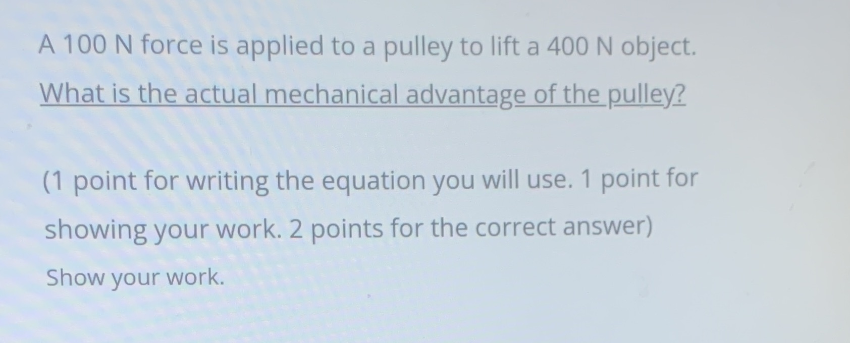 A 100 N force is applied to a pulley to lift a