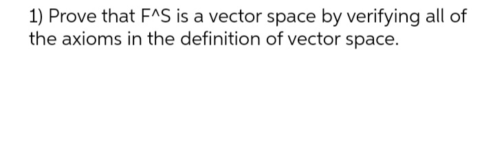 1) Prove that F\"S is a vector space by verifying