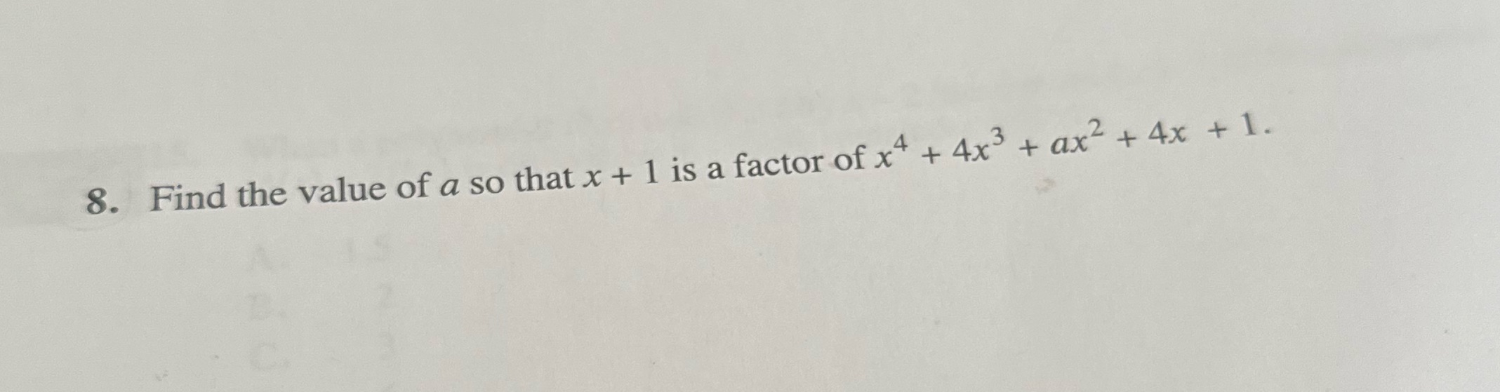 8. Find the value of a so that x + 1 is a factor