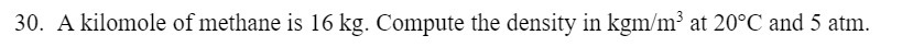 30. A kilomole of methane is 16 kg. Compute the