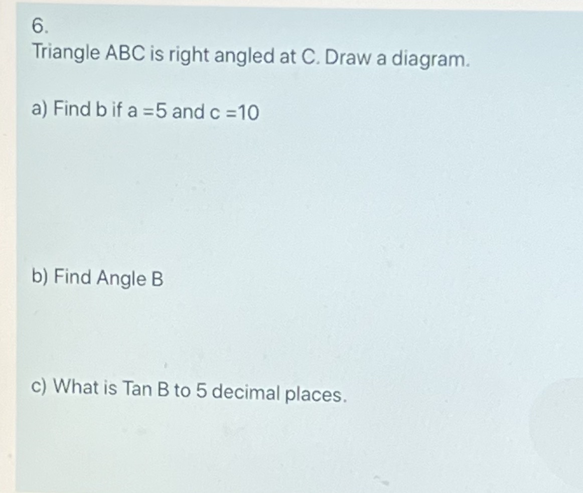 6 Triangle ABC is right angled at C. Draw a