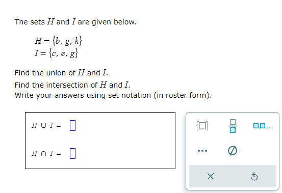 The sets H and I are given below. H = (b, g, k) I