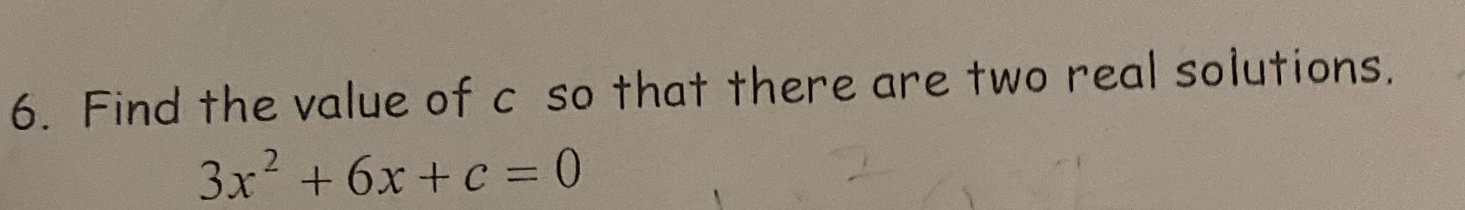 6. Find the value of c so that there are two real