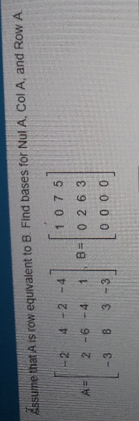 Assume that A is row equivalent to B. Find bases