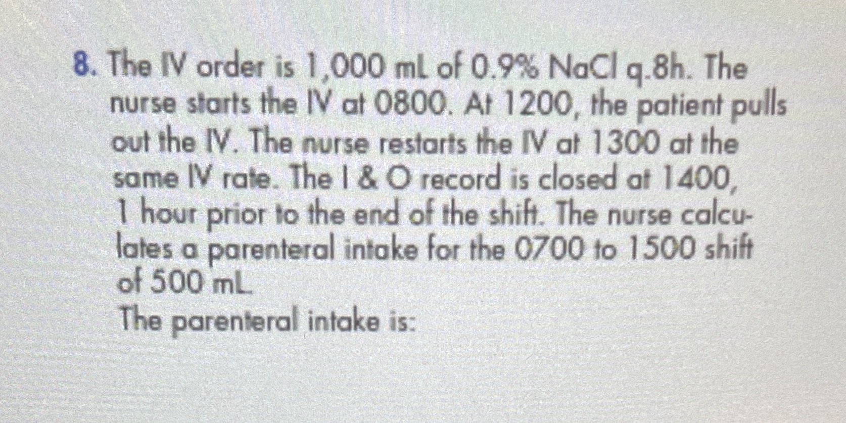 8. The IV order is 1,000 ml of 0.9% NaCl q.8h.