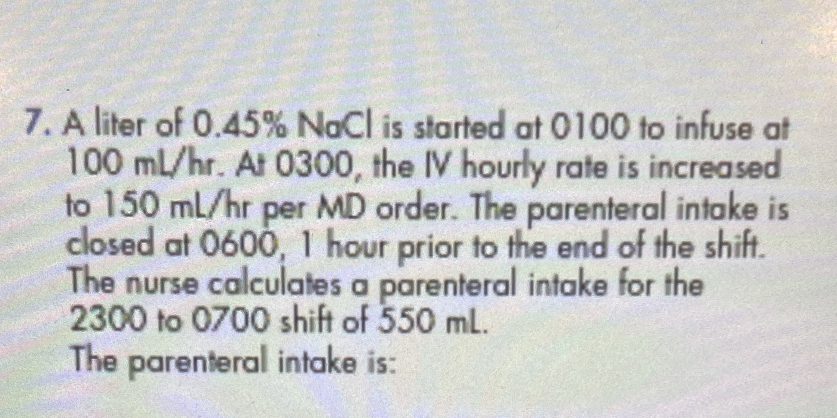 7. A liter of 0.45% NaCl is started at 0100 to