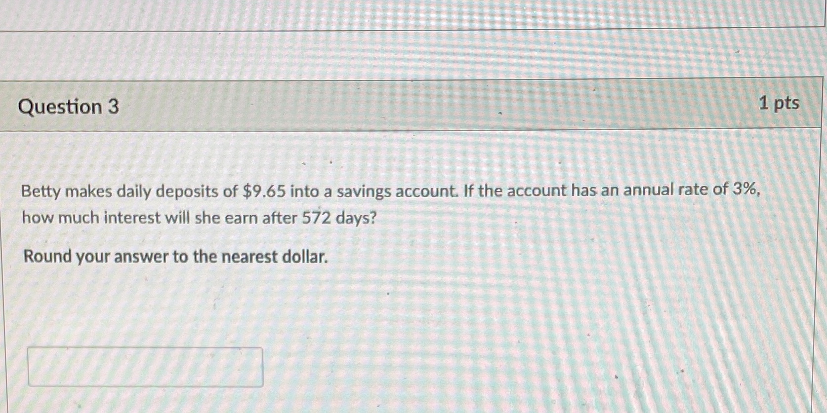Question 3 1 pts Betty makes daily deposits of