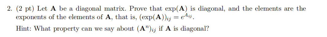 2. (2 pt) Let A be a diagonal matrix. Prove that