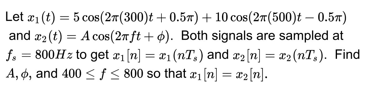 Let x1 (t) = 5 cos(27(300)t + 0.57) + 10