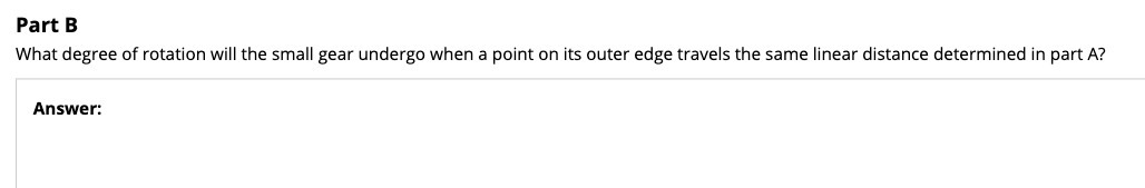 Part B What degree of rotation will the small