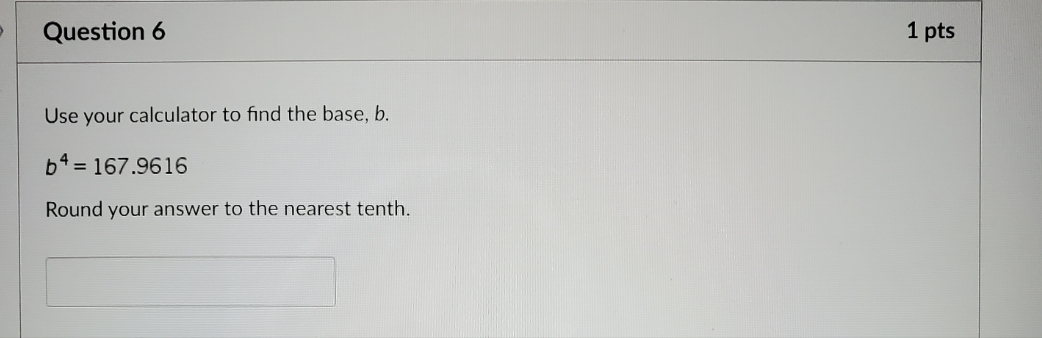 use your calculator to find the base, b. Question