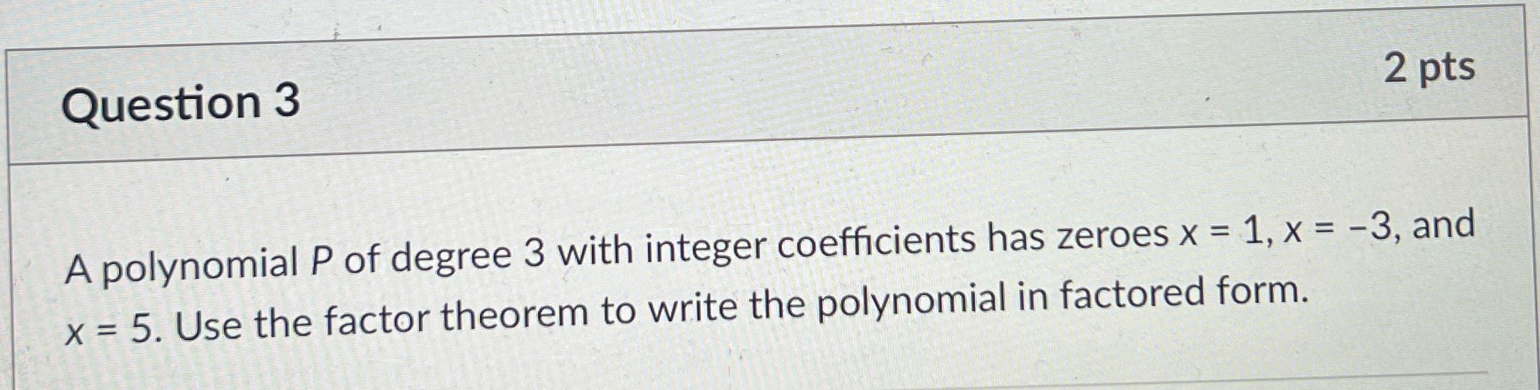 Question 3 2 pts A polynomial P of degree 3 with