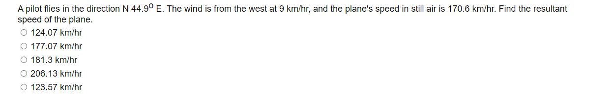 A pilot flies in the direction N 44.9 E. The wind