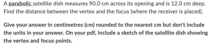 A parabolic satellite dish measures 90.0 cm