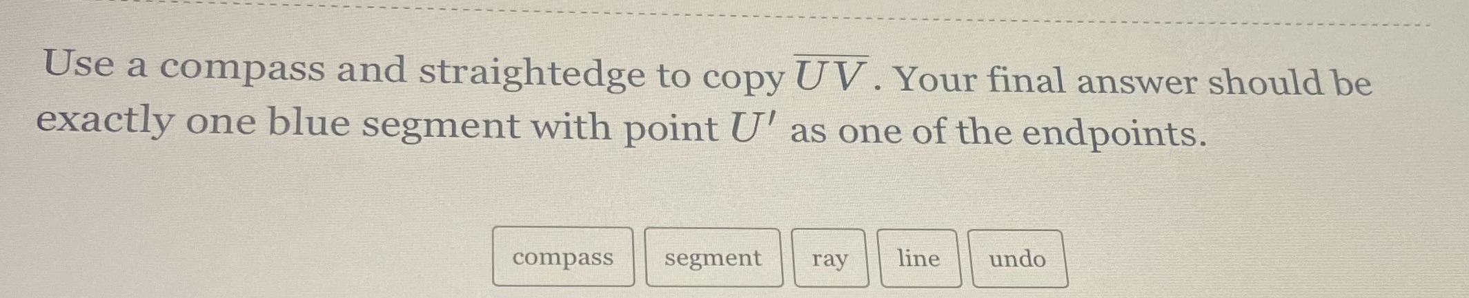 Use a compass and straightedge to copy UV . Your