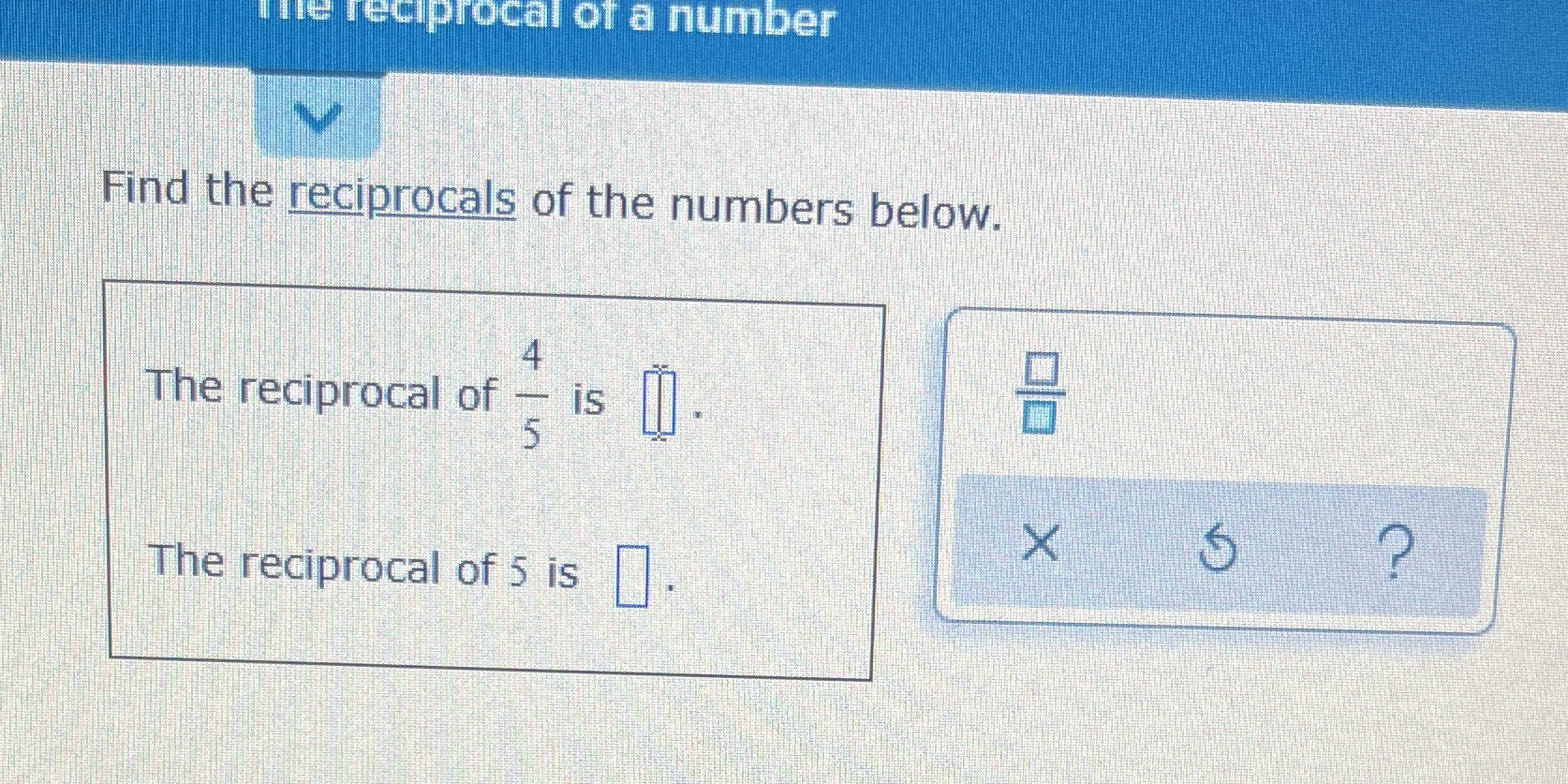 The reciprocal of a number Find the reciprocals