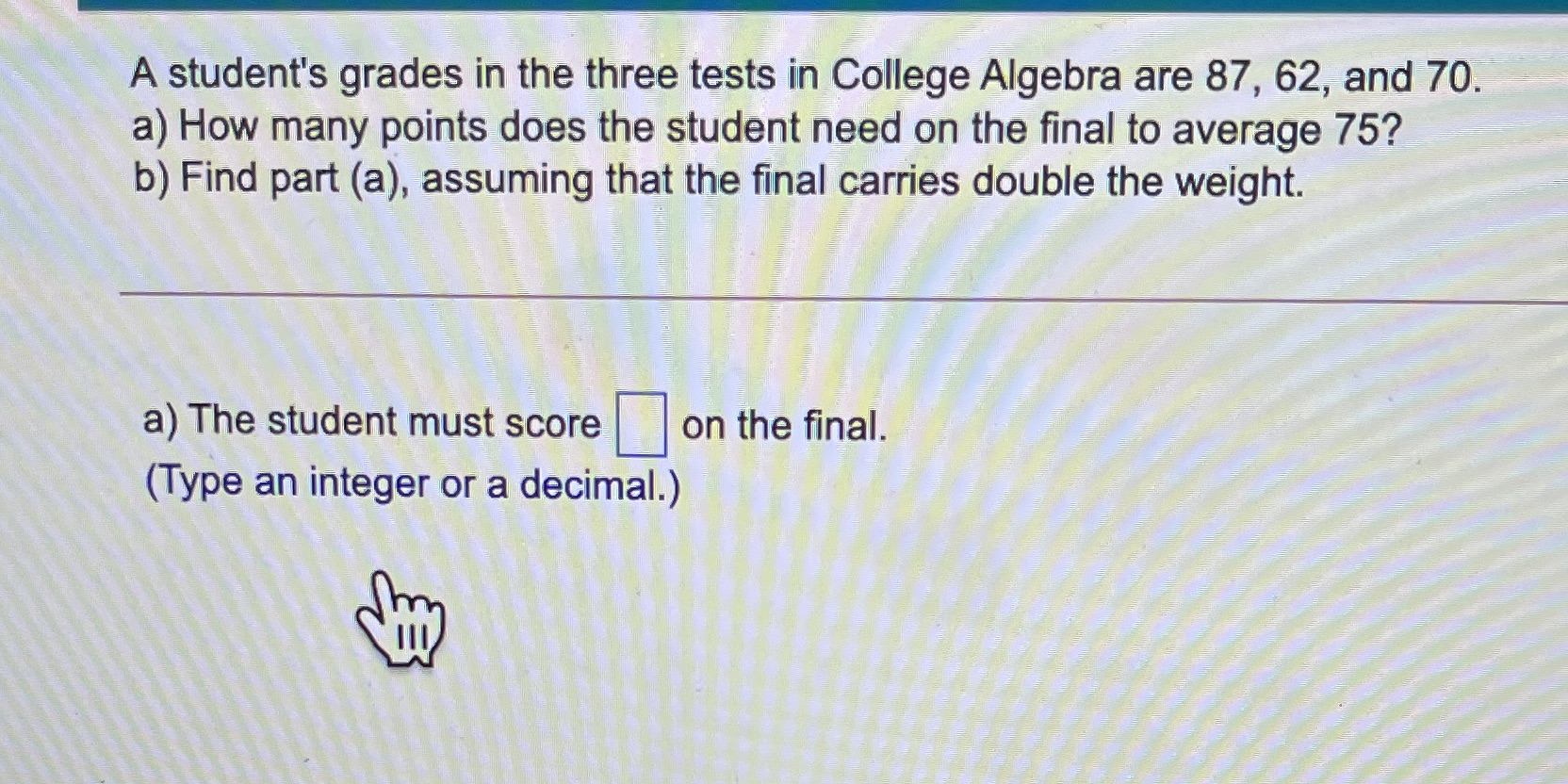 Please help A student's grades in the three