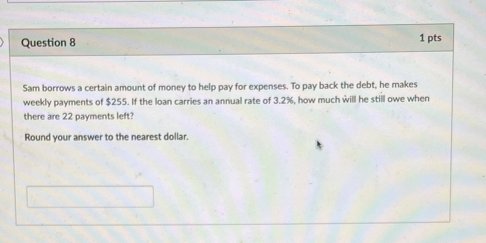 Question 8 1 pts Sam borrows a certain amount of