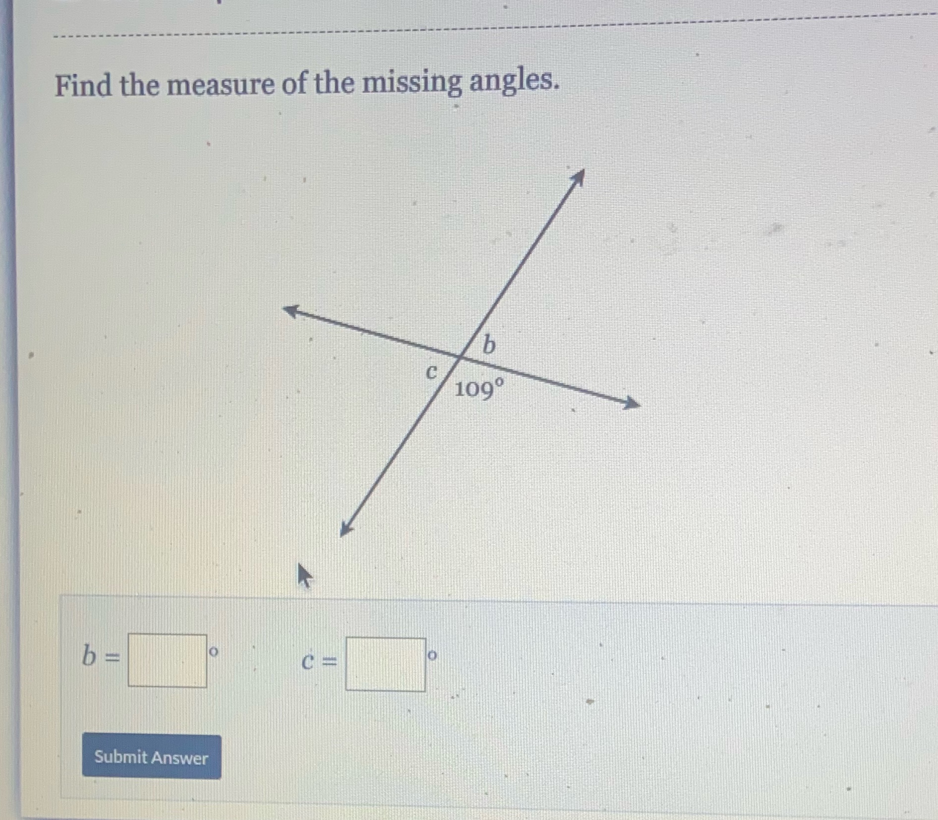 Find the measure of the missing angles. h C 109 b