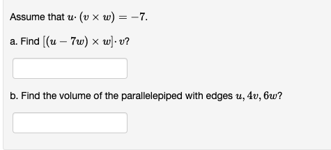 Assume that u. (v x w) = -7. a. Find [(u - 7w) x