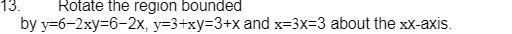13. Rotate the region bounded by y=6-2xy=6-2x,