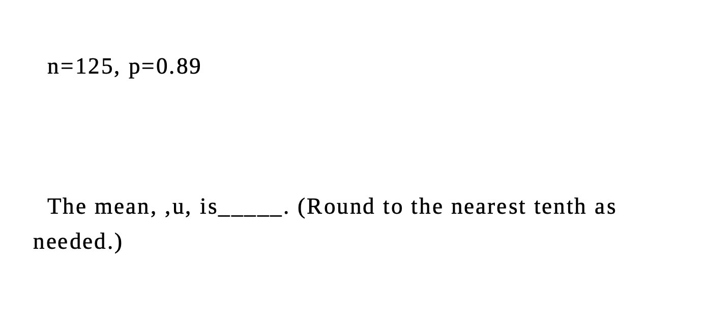 n=125, p=0.89 The mean, ,u, is . (Round to the