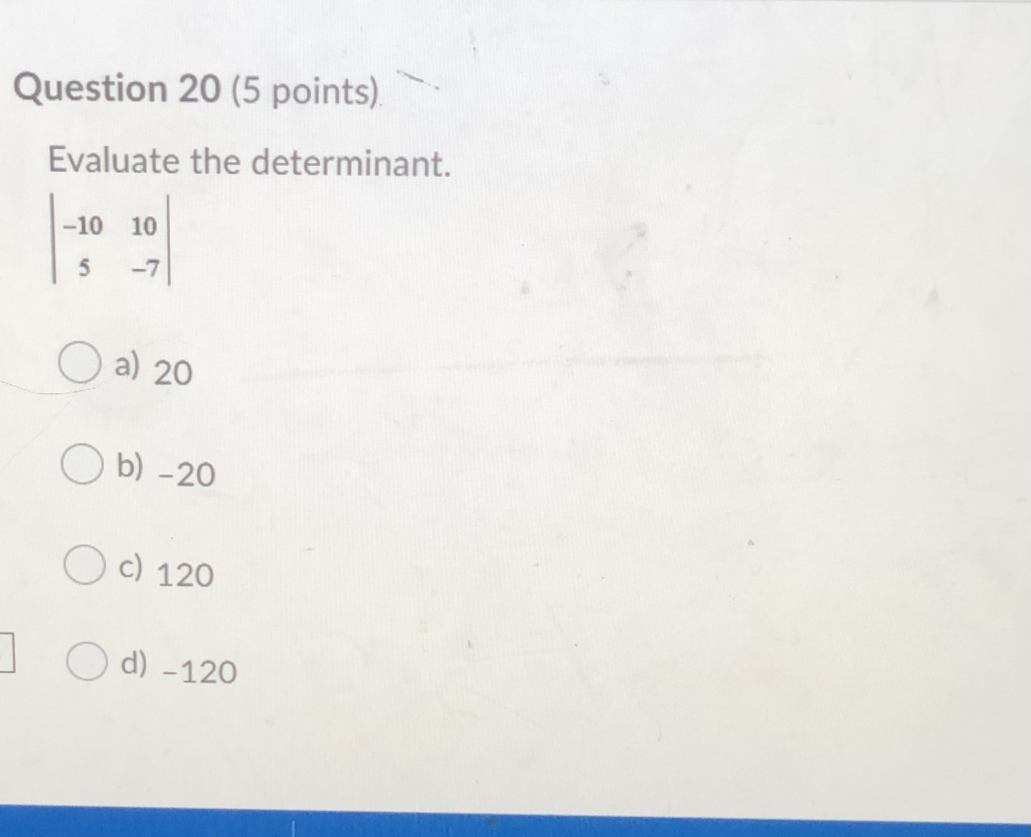 Question 20 (5 points). Evaluate the determinant.